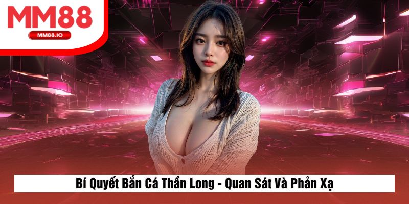 Bí Quyết Bắn Cá Thần Long - Quan Sát Và Phản Xạ