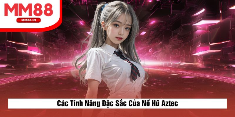 Các Tính Năng Đặc Sắc Của Nổ Hũ Aztec